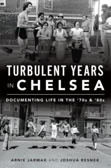 Turbulent Years in Chelsea : Documenting Life in the '70s & '80s