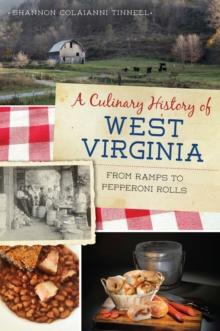 A Culinary History of West Virginia : From Ramps to Pepperoni Rolls