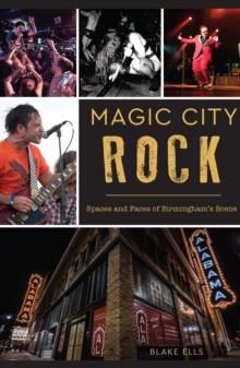 Magic City Rock : Spaces and Faces of Birmingham's Scene