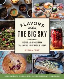 Flavors under the Big Sky : Recipes and Stories from Yellowstone Public Radio & Beyond