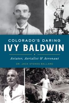 Colorado's Daring Ivy Baldwin : Aviator, Aerialist & Aeronaut