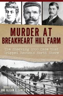 Murder at Breakheart Hill Farm : The Shocking 1900 Case that Gripped Boston's North Shore