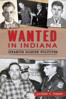 Wanted in Indiana : Infamous Hoosier Fugitives