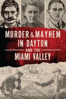 Murder & Mayhem in Dayton and the Miami Valley