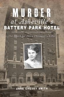 Murder at Asheville's Battery Park Hotel : The Search for Helen Clevenger's Killer