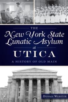 The New York State Lunatic Asylum at Utica : A History of Old Main