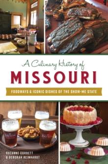 A Culinary History of Missouri : Foodways & Iconic Dishes of the Show-Me State