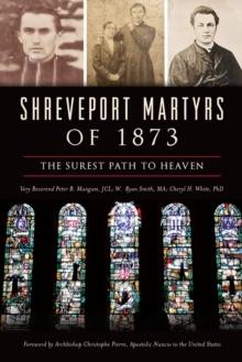 Shreveport Martyrs of 1873 : The Surest Path to Heaven