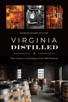 Virginia Distilled : Four Centuries of Drinking in the Old Dominion