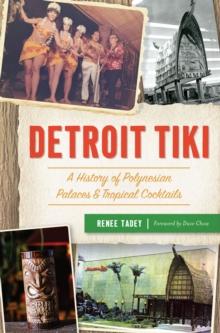 Detroit Tiki : A History of Polynesian Palaces & Tropical Cocktails