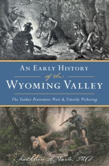 Early History of the Wyoming Valley, An : The Yankee-Pennamite Wars & Timothy Pickering