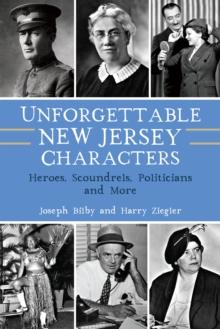 Unforgettable New Jersey Characters : Heroes, Scoundrels, Politicians and More