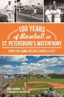 100 Years of Baseball on St. Petersburg's Waterfront : How the Game Helped Shape a City