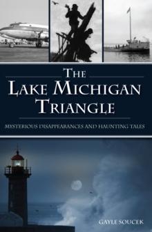 Lake Michigan Triangle, The : Mysterious Disappearances and Haunting Tales