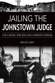 Jailing the Johnstown Judge : Joe O'Kicki, the Mob and Corrupt Justice