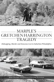 Marple's Gretchen Harrington Tragedy : Kidnapping, Murder and Innocence Lost in Suburban Philadelphia