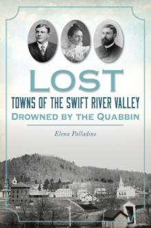 Lost Towns of the Swift River Valley : Drowned by the Quabbin