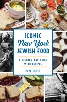 Iconic New York Jewish Food : A History and Guide with Recipes