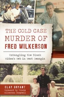 The Cold Case Murder of Fred Wilkerson : Untangling the Black Widow's Web in West Georgia