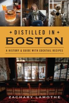 Distilled in Boston : A History & Guide with Cocktail Recipes