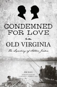 Condemned for Love in Old Virginia : The Lynching of Arthur Jordan