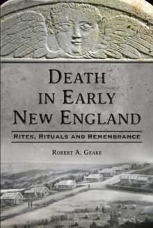 Death in Early New England : Rites, Rituals and Remembrance