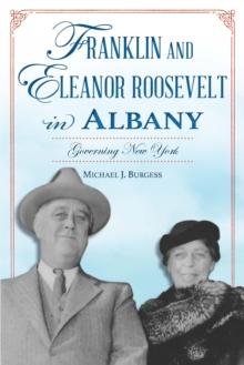 Franklin and Eleanor Roosevelt in Albany : Governing New York