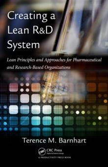 Creating a Lean R&D System : Lean Principles and Approaches for Pharmaceutical and Research-Based Organizations