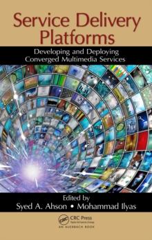 Service Delivery Platforms : Developing and Deploying Converged Multimedia Services