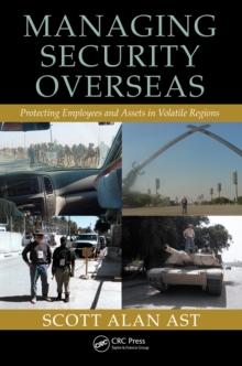 Managing Security Overseas : Protecting Employees and Assets in Volatile Regions