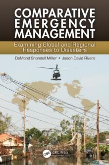 Comparative Emergency Management : Examining Global and Regional Responses to Disasters