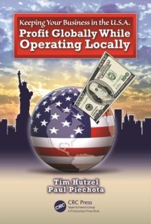 Keeping Your Business in the U.S.A. : Profit Globally While Operating Locally