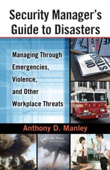 Security Manager's Guide to Disasters : Managing Through Emergencies, Violence, and Other Workplace Threats