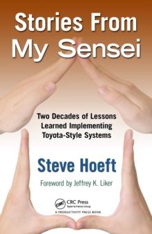 Stories from My Sensei : Two Decades of Lessons Learned Implementing Toyota-Style Systems