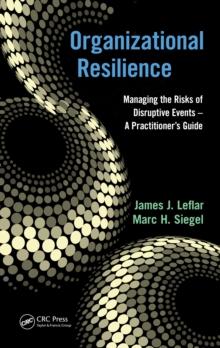 Organizational Resilience : Managing the Risks of Disruptive Events - A Practitioners Guide