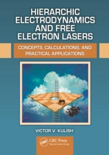 Hierarchic Electrodynamics and Free Electron Lasers : Concepts, Calculations, and Practical Applications