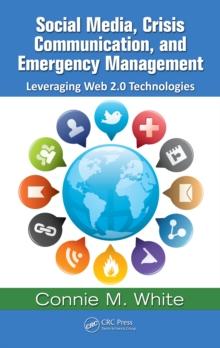 Social Media, Crisis Communication, and Emergency Management : Leveraging Web 2.0 Technologies