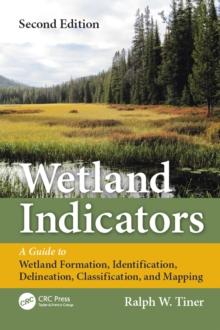 Wetland Indicators : A Guide to Wetland Formation, Identification, Delineation, Classification, and Mapping, Second Edition