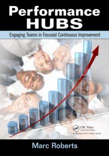 Performance Hubs : Engaging Teams in Focused Continuous Improvement