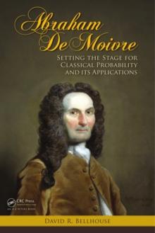 Abraham De Moivre : Setting the Stage for Classical Probability and Its Applications