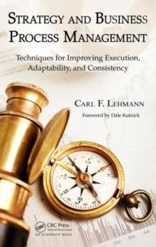 Strategy and Business Process Management : Techniques for Improving Execution, Adaptability, and Consistency