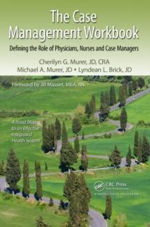 The Case Management Workbook : Defining the Role of Physicians, Nurses and Case Managers