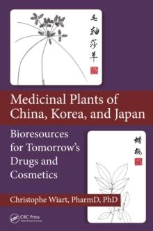 Medicinal Plants of China, Korea, and Japan : Bioresources for Tomorrow's Drugs and Cosmetics