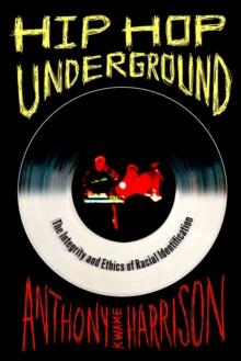 Hip Hop Underground : The Integrity and Ethics of Racial Identification