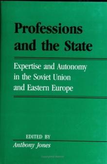 Professions And The State : Expertise and Autonomy in the Soviet Union and Eastern Europe