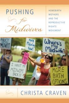 Pushing for Midwives : Homebirth Mothers and the Reproductive Rights Movement