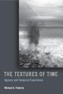 The Textures of Time : Agency and Temporal Experience