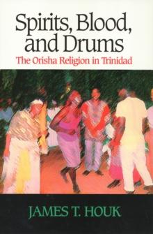 Spirits, Blood and Drums : The Orisha Religion in Trinidad