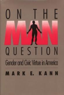 On The Man Question : Gender and Civic Virtue in America