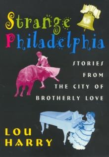 Strange Philadelphia : Stories from the City of Brotherly Love